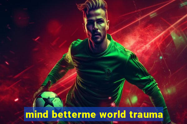 mind betterme world trauma